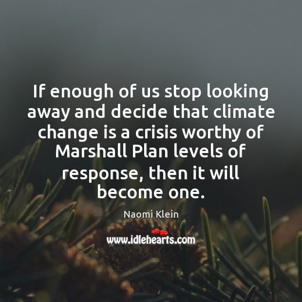 If enough of us stop looking away and decide that climate change Climate Change Quotes Image