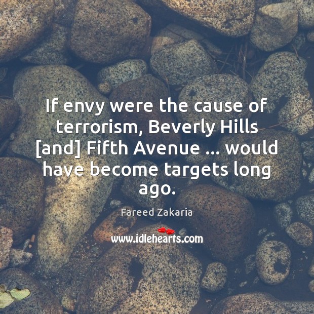 If envy were the cause of terrorism, Beverly Hills [and] Fifth Avenue … Fareed Zakaria Picture Quote