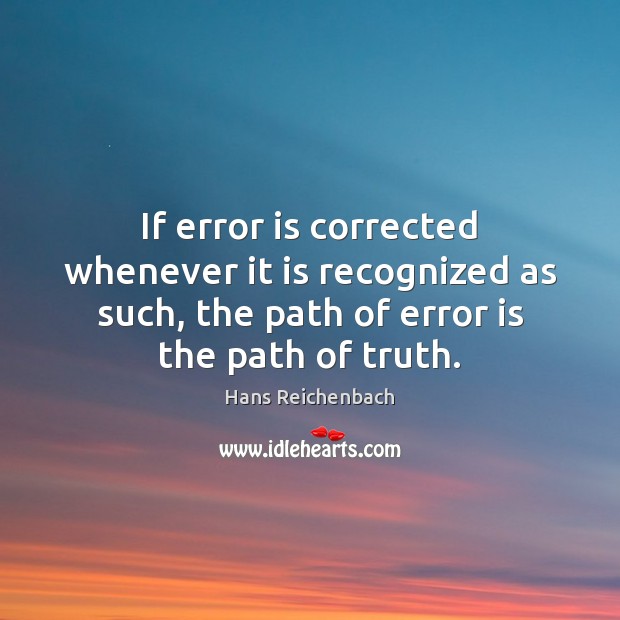 If error is corrected whenever it is recognized as such, the path Hans Reichenbach Picture Quote