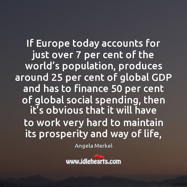 If Europe today accounts for just over 7 per cent of the world’ Angela Merkel Picture Quote