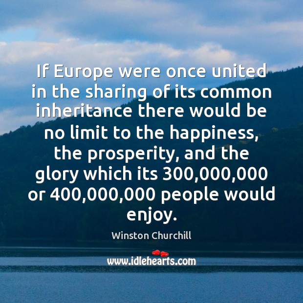 If Europe were once united in the sharing of its common inheritance Winston Churchill Picture Quote