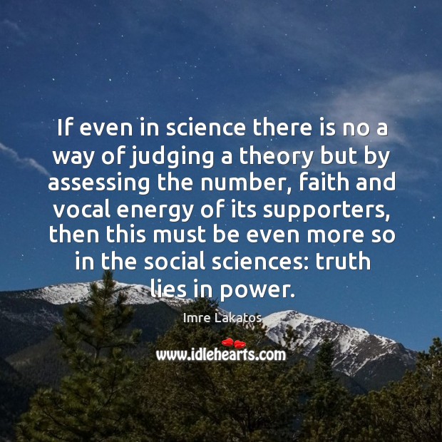 If even in science there is no a way of judging a theory but by assessing the number Imre Lakatos Picture Quote
