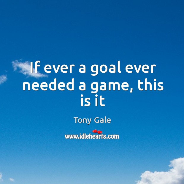 If ever a goal ever needed a game, this is it Tony Gale Picture Quote