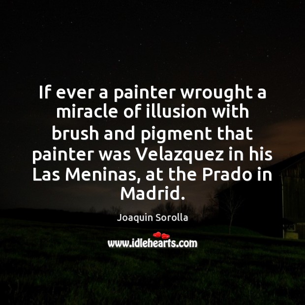If ever a painter wrought a miracle of illusion with brush and Joaquin Sorolla Picture Quote