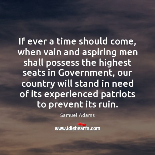 If ever a time should come, when vain and aspiring men shall Samuel Adams Picture Quote
