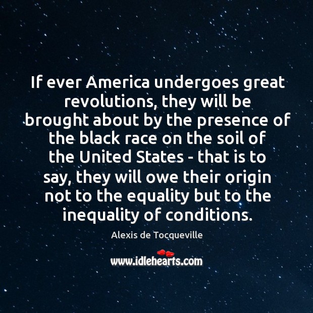 If ever America undergoes great revolutions, they will be brought about by Alexis de Tocqueville Picture Quote