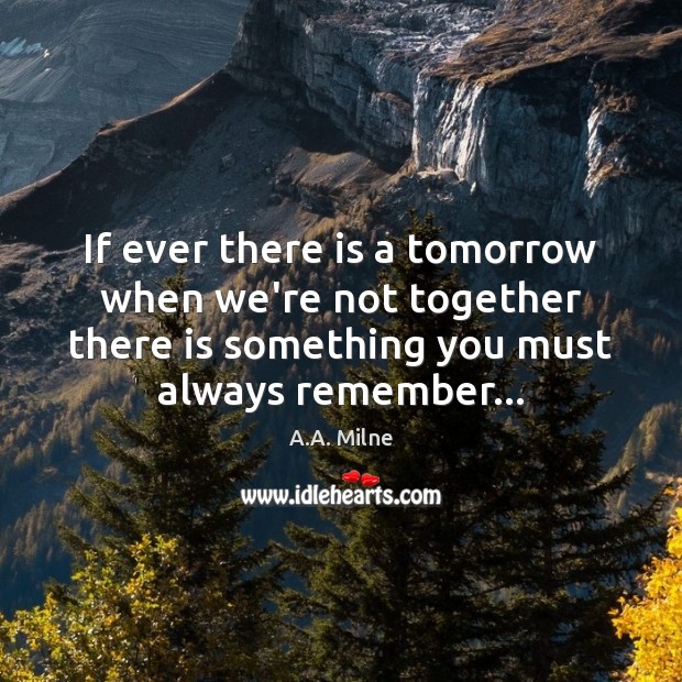 If ever there is a tomorrow when we’re not together there is A.A. Milne Picture Quote