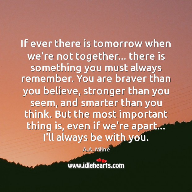If ever there is tomorrow when we’re not together… there is something A.A. Milne Picture Quote