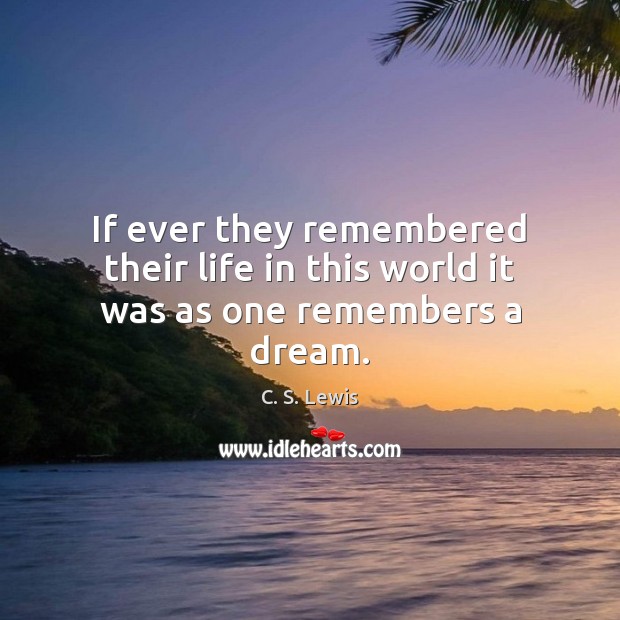 If ever they remembered their life in this world it was as one remembers a dream. Image