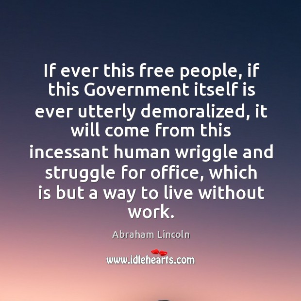 If ever this free people, if this Government itself is ever utterly Abraham Lincoln Picture Quote