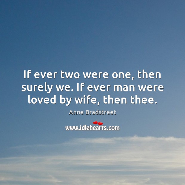 If ever two were one, then surely we. If ever man were loved by wife, then thee. Image