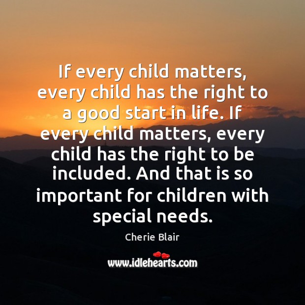 If every child matters, every child has the right to a good Cherie Blair Picture Quote