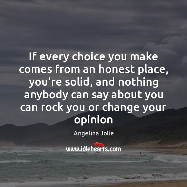If every choice you make comes from an honest place, you’re solid, Image