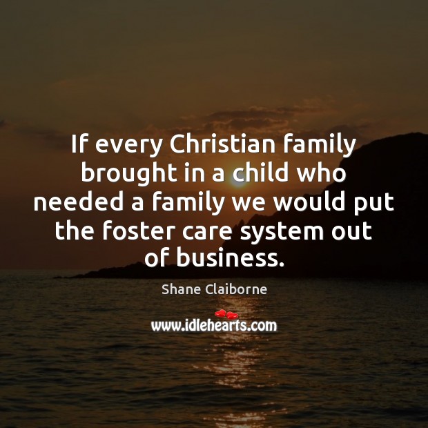 If every Christian family brought in a child who needed a family Shane Claiborne Picture Quote