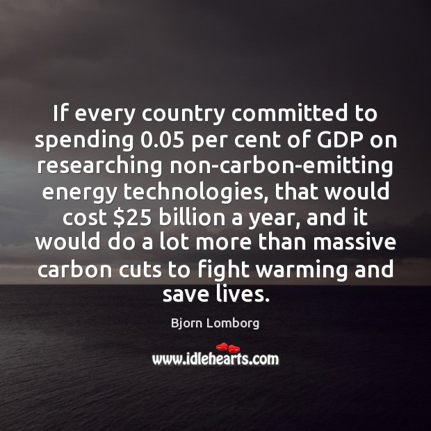 If every country committed to spending 0.05 per cent of GDP on researching Bjorn Lomborg Picture Quote