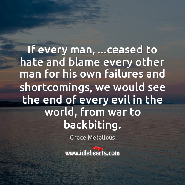 If every man, …ceased to hate and blame every other man for Image