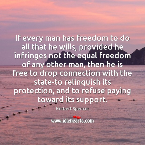 If every man has freedom to do all that he wills, provided Herbert Spencer Picture Quote