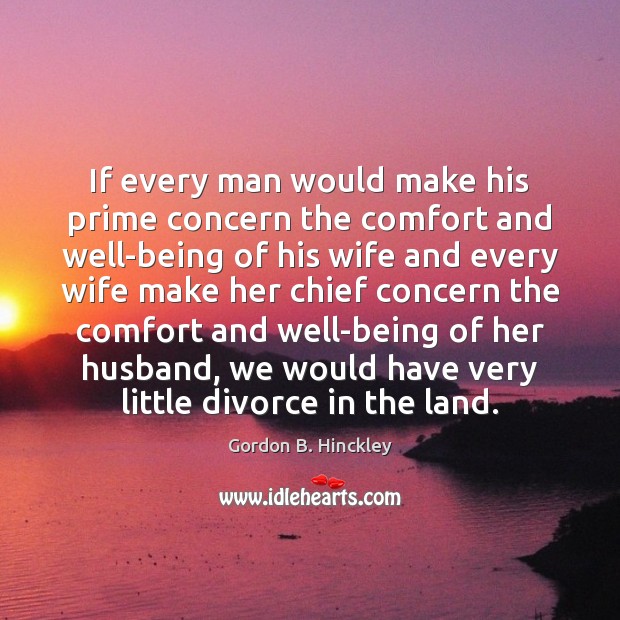 If every man would make his prime concern the comfort and well-being Gordon B. Hinckley Picture Quote