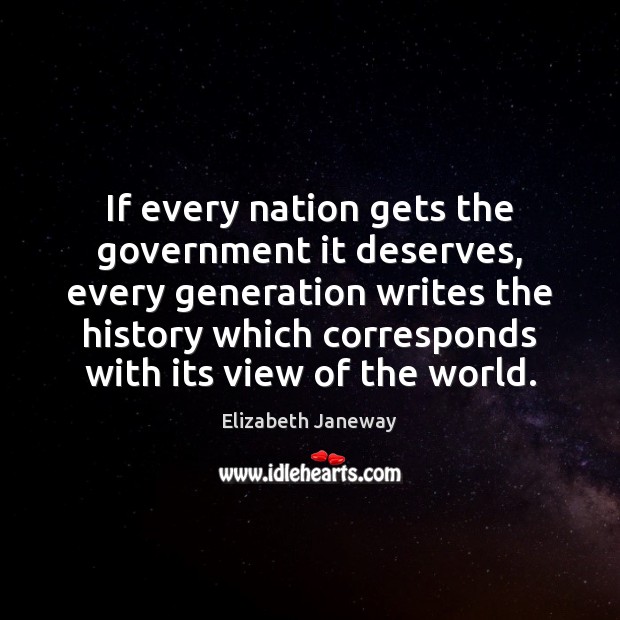 If every nation gets the government it deserves, every generation writes the Elizabeth Janeway Picture Quote