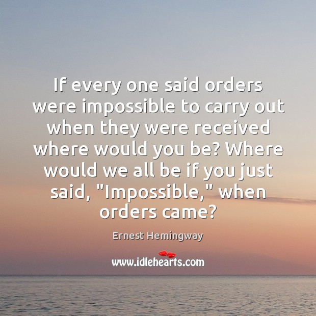 If every one said orders were impossible to carry out when they Image