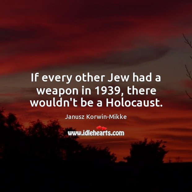 If every other Jew had a weapon in 1939, there wouldn’t be a Holocaust. Image