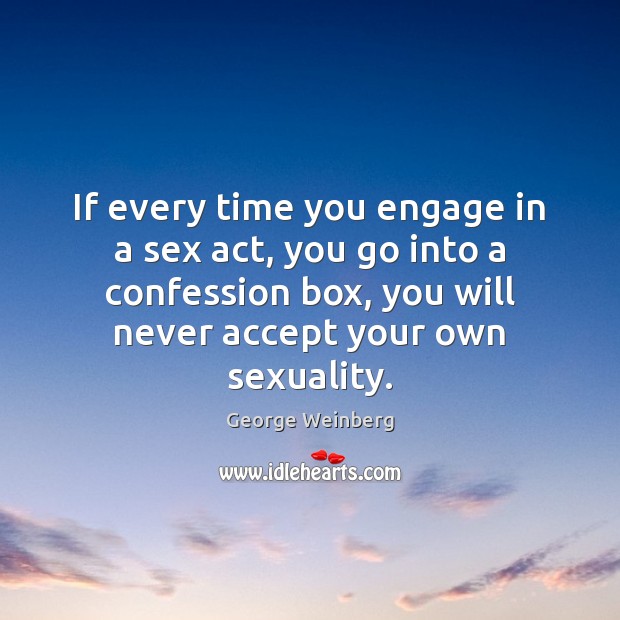 If every time you engage in a sex act, you go into George Weinberg Picture Quote