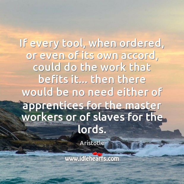 If every tool, when ordered, or even of its own accord, could Aristotle Picture Quote