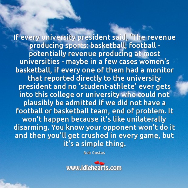 If every university president said, ‘The revenue producing sports: basketball, football – Bob Costas Picture Quote