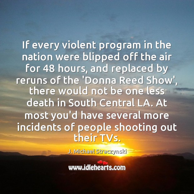 If every violent program in the nation were blipped off the air J. Michael Straczynski Picture Quote