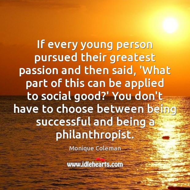 If every young person pursued their greatest passion and then said, ‘What Passion Quotes Image