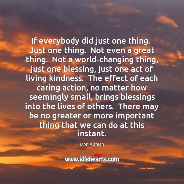 If everybody did just one thing.  Just one thing.  Not even a Don Altman Picture Quote