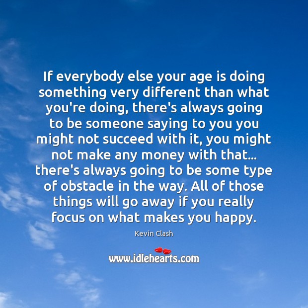If everybody else your age is doing something very different than what Age Quotes Image