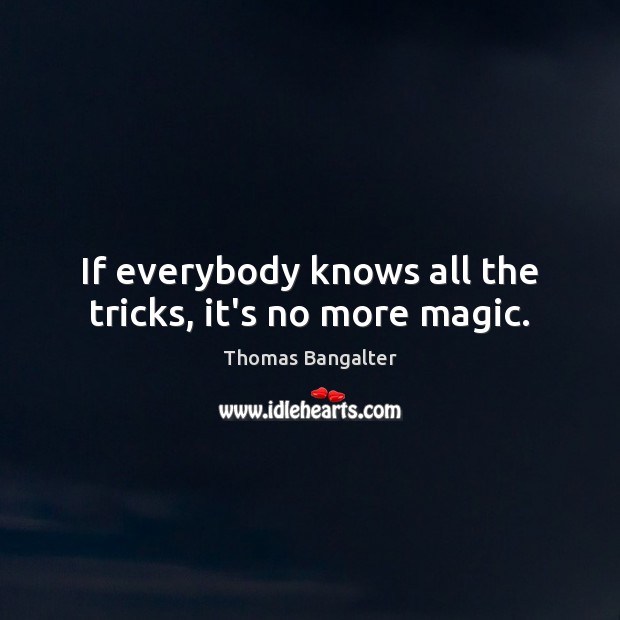 If everybody knows all the tricks, it’s no more magic. Thomas Bangalter Picture Quote