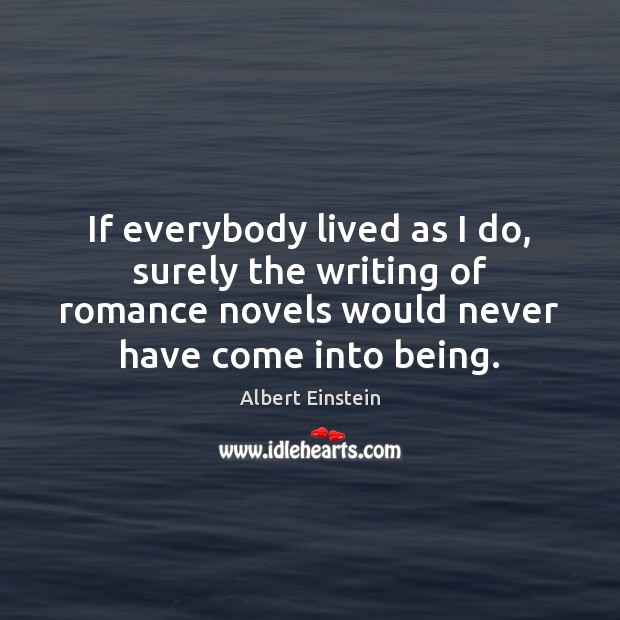 If everybody lived as I do, surely the writing of romance novels Image