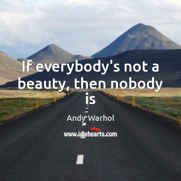 If everybody’s not a beauty, then nobody is Image