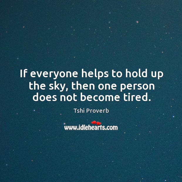 If everyone helps to hold up the sky, then one person does not become tired. Tshi Proverbs Image