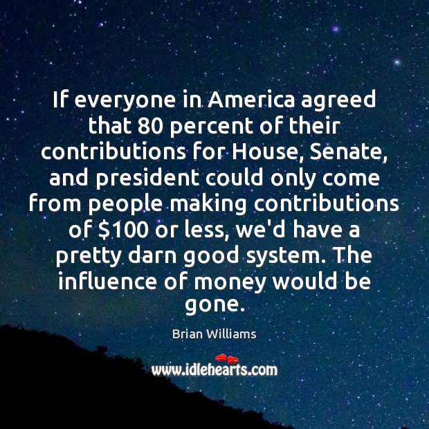 If everyone in America agreed that 80 percent of their contributions for House, Brian Williams Picture Quote