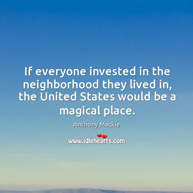 If everyone invested in the neighborhood they lived in, the United States Anthony Mackie Picture Quote