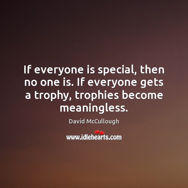 If everyone is special, then no one is. If everyone gets a David McCullough Picture Quote