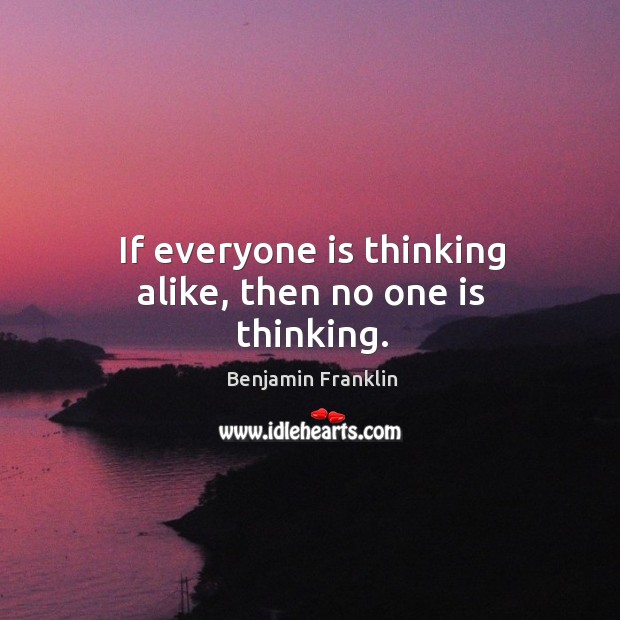 If everyone is thinking alike, then no one is thinking. Image