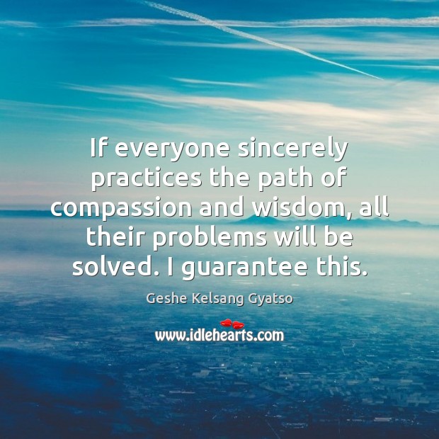 If everyone sincerely practices the path of compassion and wisdom, all their Image