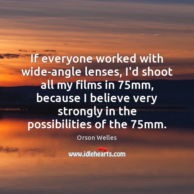 If everyone worked with wide-angle lenses, I’d shoot all my films in 75 Orson Welles Picture Quote