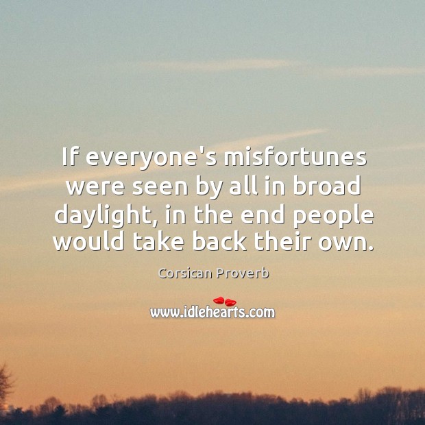 If everyone’s misfortunes were seen by all in broad daylight, in the end people would take back their own. Image
