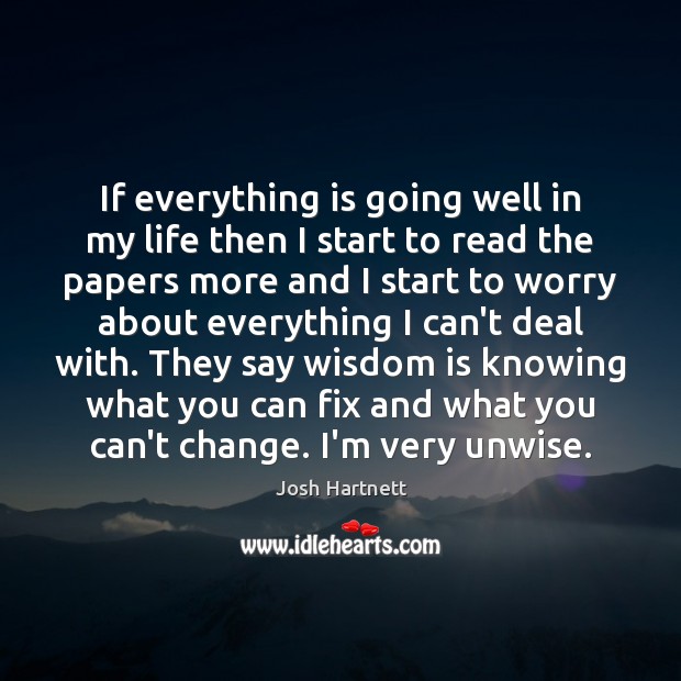 If everything is going well in my life then I start to Wisdom Quotes Image