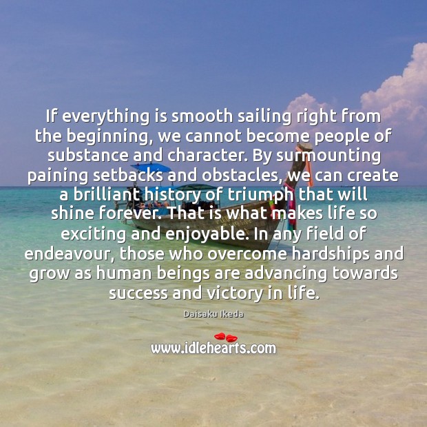 If everything is smooth sailing right from the beginning, we cannot become Daisaku Ikeda Picture Quote