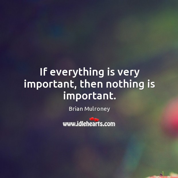 If everything is very important, then nothing is important. Image