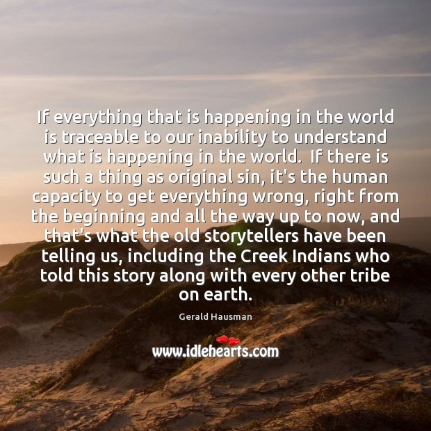 If everything that is happening in the world is traceable to our Gerald Hausman Picture Quote