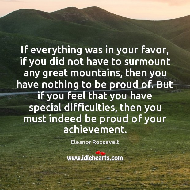 If everything was in your favor, if you did not have to Eleanor Roosevelt Picture Quote