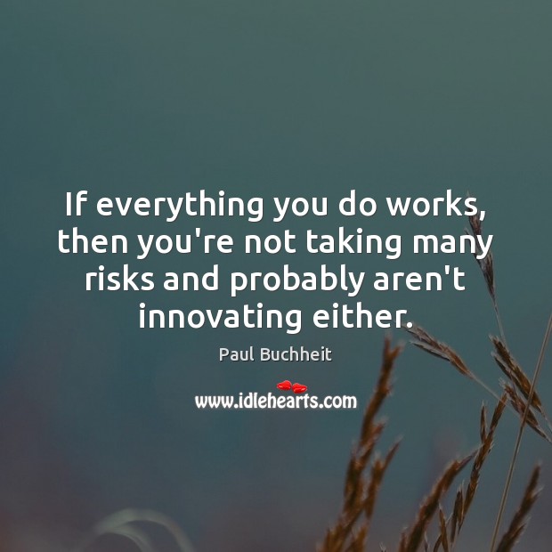 If everything you do works, then you’re not taking many risks and Paul Buchheit Picture Quote