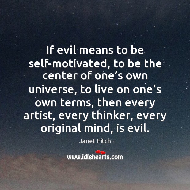 If evil means to be self-motivated, to be the center of one’ Janet Fitch Picture Quote
